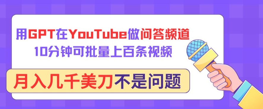 用GPT在YouTube做问答频道，10分钟可批量上百条视频，月入几千美刀不是问题-天天资源网