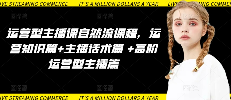 运营型主播课自然流课程，运营知识篇+主播话术篇 +高阶运营型主播篇-天天资源网