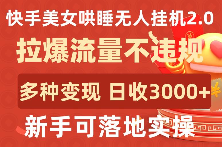 快手美女哄睡无人挂机2.0.拉爆流量不违规，多种变现途径，日收3000+，新手可落地实操-天天资源网