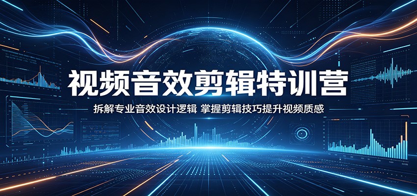 视频音效剪辑特训营：拆解专业音效设计逻辑，掌握剪辑技巧提升视频质感-天天资源网