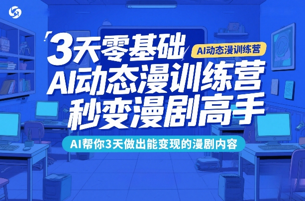 3天零基础AI动态漫训练营，秒变漫剧高手，AI帮你3天做出能变现的漫剧内容-天天资源网