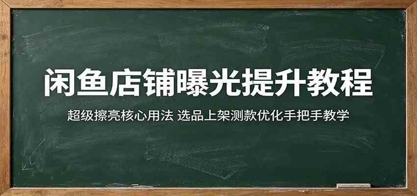 闲鱼店铺曝光提升教程：超级擦亮核心用法，选品上架测款优化手把手教学-天天资源网