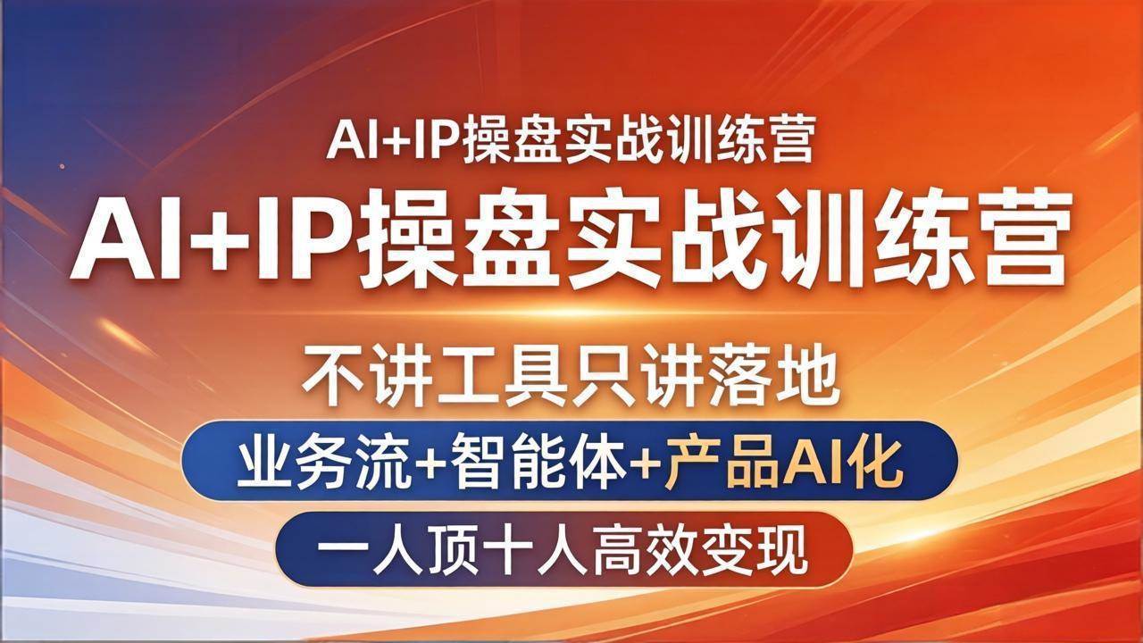 （17950期）AI+IP操盘实战训练营：不讲工具只讲落地，业务流+智能体+产品AI化，一人顶十人高效变现-天天资源网