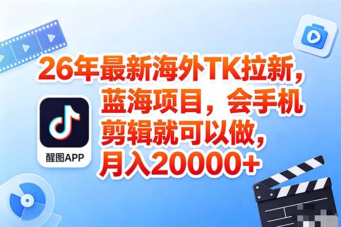 海外TK剪映拉新风口，蓝海轻创业，会手机剪辑实操稳赚月入2w+(保姆级课程-天天资源网