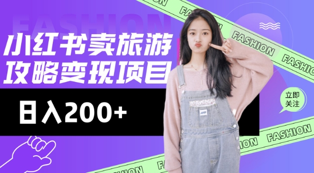 高转化玩法，小红书旅游攻略变现，低流量高转化，几乎零成本，日入2张-天天资源网
