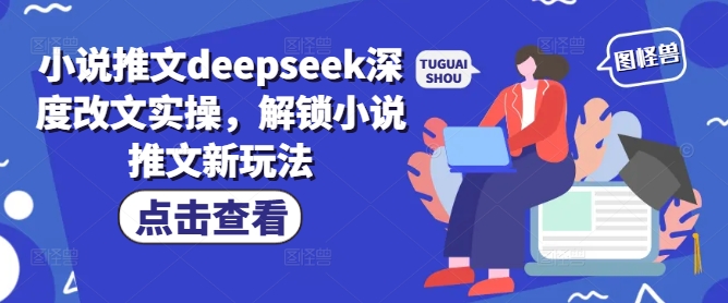 小说推文deepseek深度改文实操，解锁小说推文新玩法-天天资源网