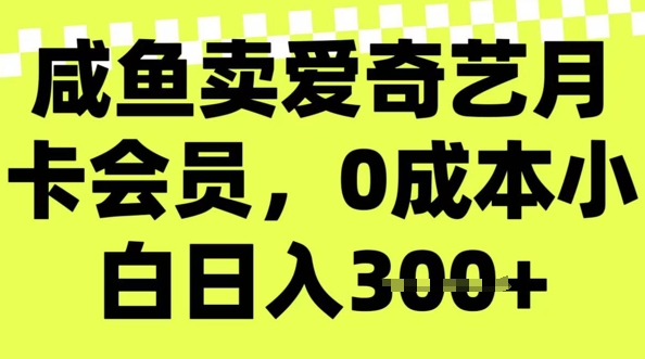 咸鱼卖爱奇艺会员，零成本小白日入3张，新手小白可做-天天资源网