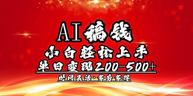 （14260期）AI稿钱，小白轻松上手，单日200-500+多劳多得-天天资源网