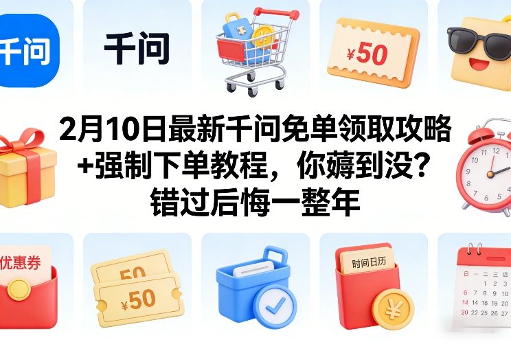 2月10日最新千问免单领取攻略+强制下单教程，你薅到没？错过后悔一整年-天天资源网