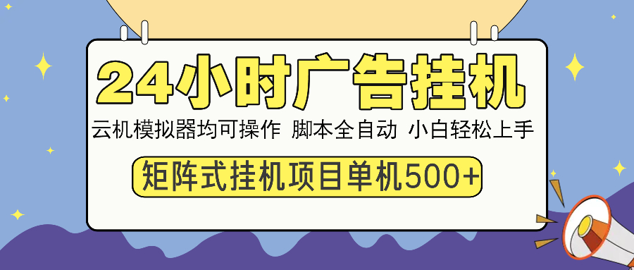 （14273期）24小时广告挂机  单机收益500+ 矩阵式操作，设备越多收益越大，小白轻...-天天资源网