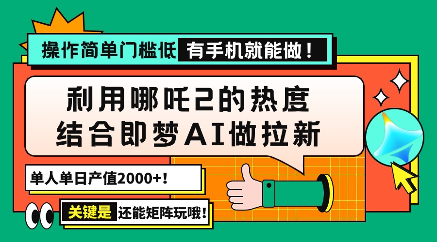 （14324期）用哪吒2热度结合即梦AI做拉新，单日产值2000+，操作简单门槛低，有手机...-天天资源网