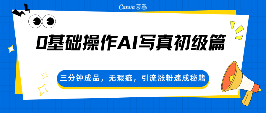 0基础操作AI写真初级篇，三分钟成品，无瑕疵，引流涨粉速成秘籍-天天资源网