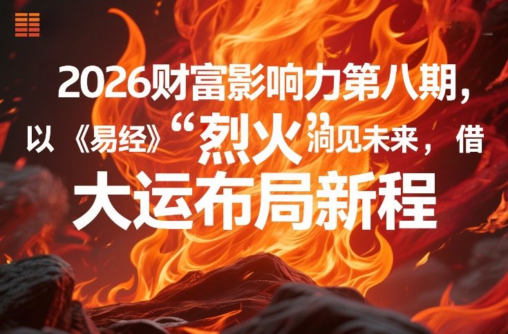 2026财富影响力第八期，以《易经》智慧洞见未来，借“离火”大运布局新程-天天资源网