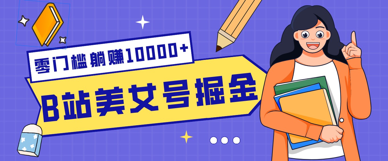 B站美女号掘金秘籍：网盘拉新躺赚10000+，玩法稳定新手也能做的长期副业-天天资源网