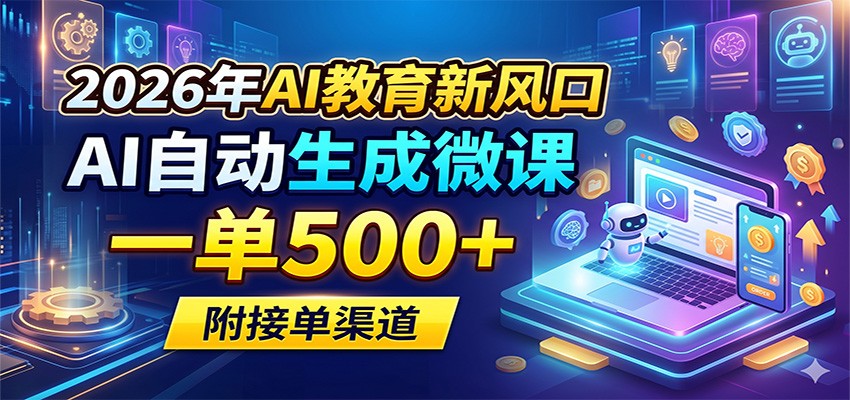 2026年AI教育新风口，AI自动生成微课，一单500+，附接单渠道-天天资源网