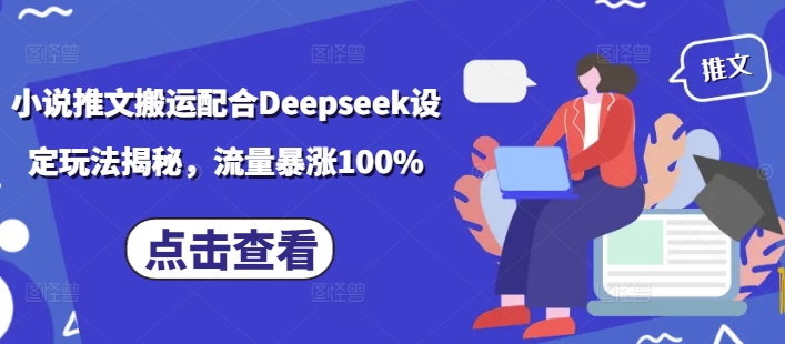 小说推文搬运配合Deepseek设定玩法揭秘，流量暴涨100%-天天资源网