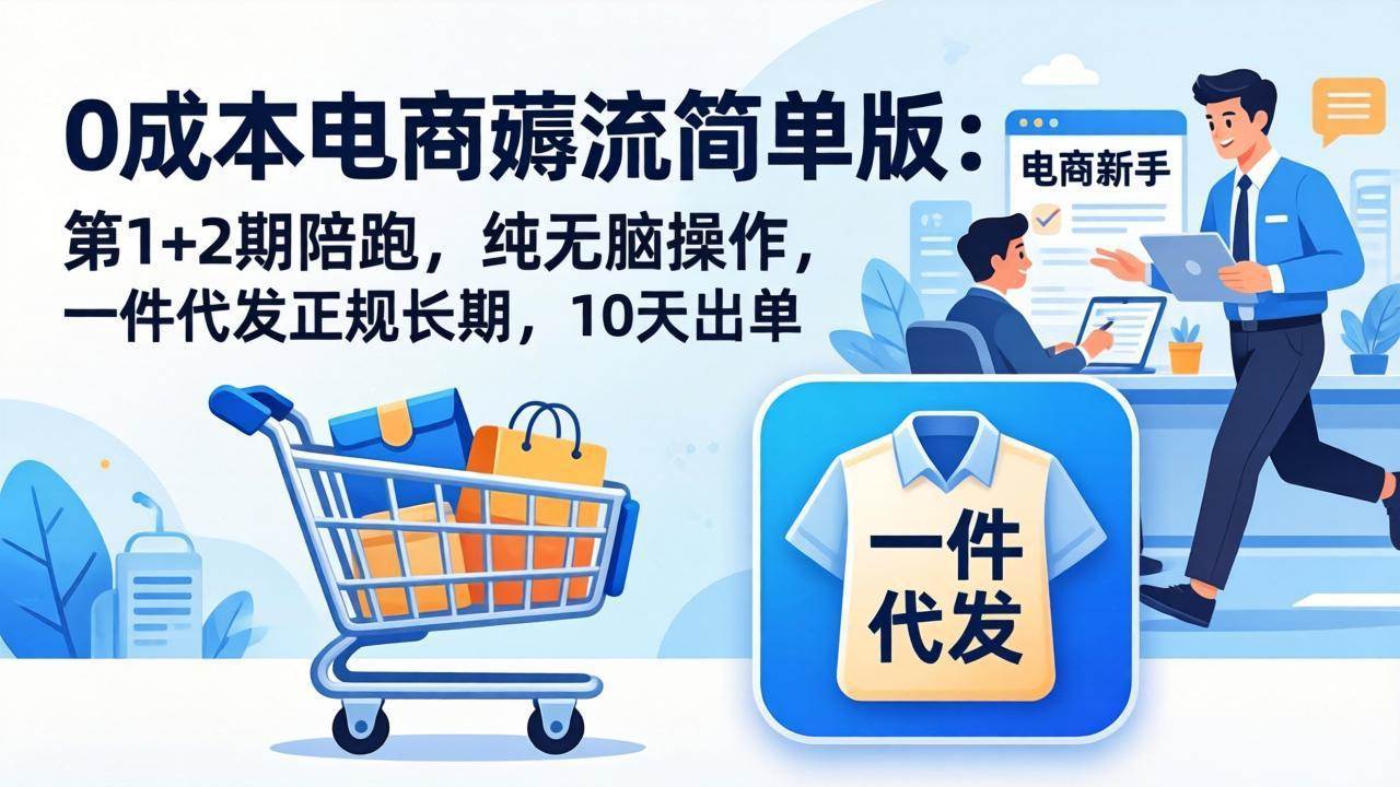 （17880期）0成本电商薅流简单版：第1+2期陪跑，纯无脑操作，一件代发正规长期，10天出单-天天资源网