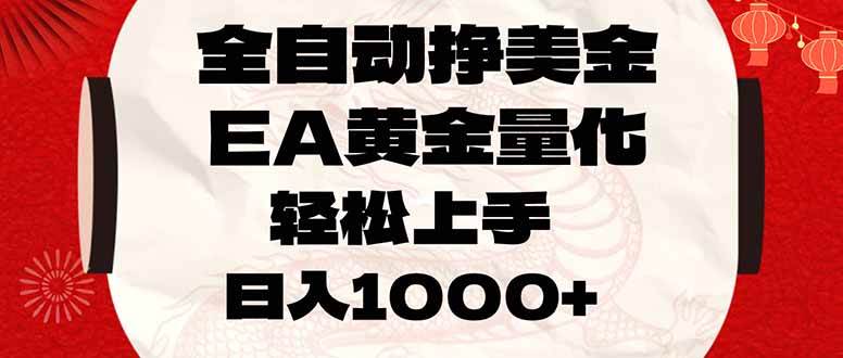 （17419期）全自动挣美金，EA黄金量化，小白轻松入手，日入1000+-天天资源网