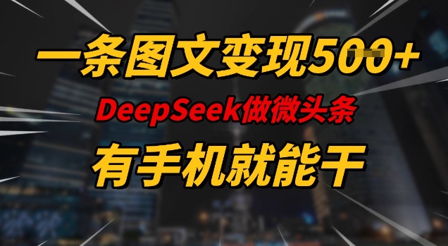 一条图文变现5张，DeeSeep微头条，有手机就能做-天天资源网