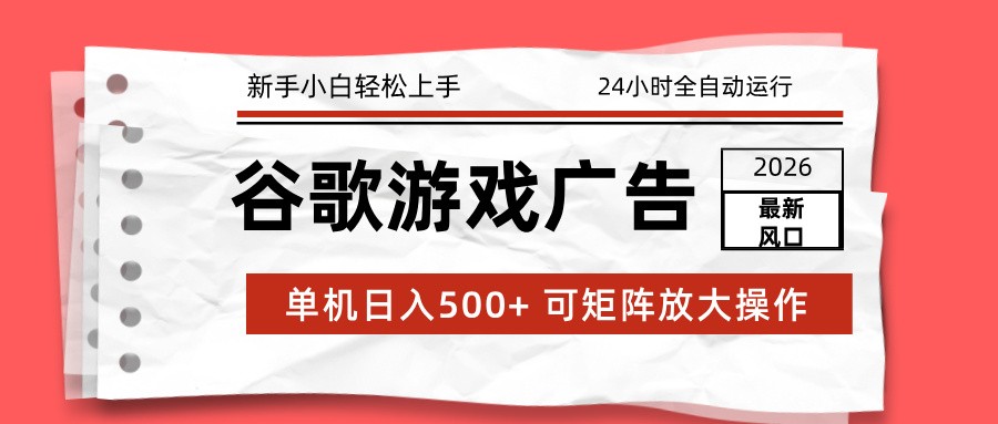 2026最新谷歌游戏广告 单机日入500+ 24小时全自动运行，新手小白轻松玩转 - 我爱天空资源网