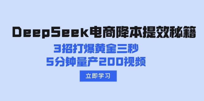 （14380期）DeepSeek电商降本提效秘籍：3招打爆黄金三秒，5分钟量产200视频-天天资源网